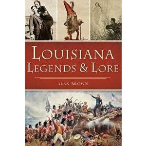 Louisiana Legends and Lore, Paperback - Alan Brown imagine