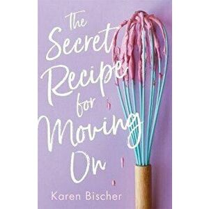 The Secret Recipe for Moving on, Hardcover - Karen Bischer imagine
