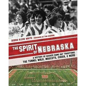 The Spirit of Nebraska: A History of Husker Game Day Traditions - the Tunnel Walk, Mascots, Cheer, and More, Paperback - Tom Osborne imagine