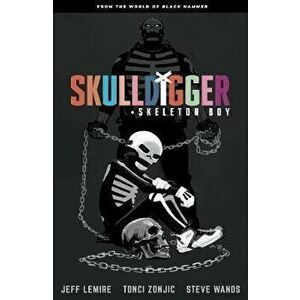 Skulldigger and Skeleton Boy: From the World of Black Hammer Volume 1, Paperback - Jeff Lemire imagine