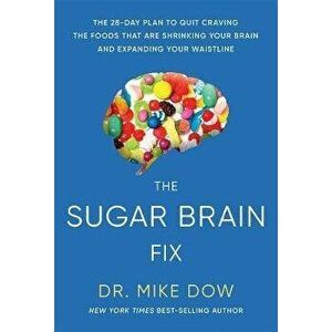 The Sugar Brain Fix: The 28-Day Plan to Quit Craving the Foods That Are Shrinking Your Brain and Expanding Your Waistline - Mike Dr Dow imagine