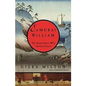 Samurai William: The Englishman Who Opened Japan, Paperback - Giles Milton imagine