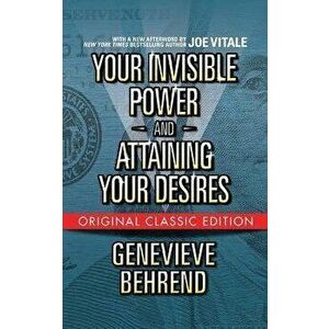 Your Invisible Power and Attaining Your Desires (Original Classic Edition), Paperback - Genevieve Behrend imagine