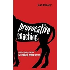 Provocative Coaching: Making Things Better by Making Them Worse, Paperback - Jaap Hollander imagine