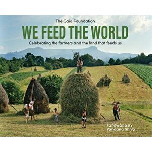 We Feed the World: Celebrating the Farmers and the Land That Feeds Us, Paperback - Vandana Shiva imagine