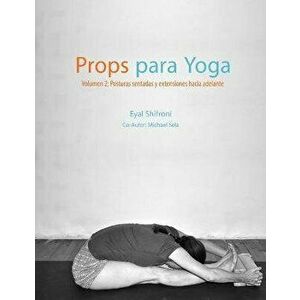 Props para Yoga Volumen II: Posturas Sentadas y Extensiones hacia Adelante: Una Guía para la práctica del Yoga Iyengar con Props - Noga Chepelinski imagine