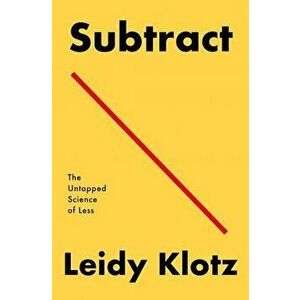 Subtract: The Untapped Science of Less, Hardcover - Leidy Klotz imagine