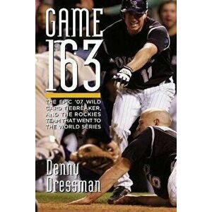Game 163: The epic '07 Wild Card tiebreaker, and the Rockies team that went to the World Series, Paperback - Denny Dressman imagine