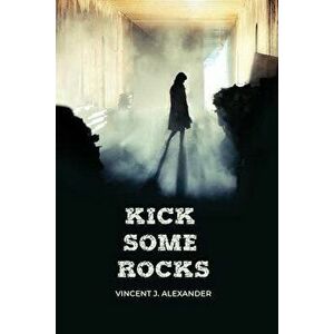 Kick Some Rocks, Paperback - Vincent J. Alexander imagine