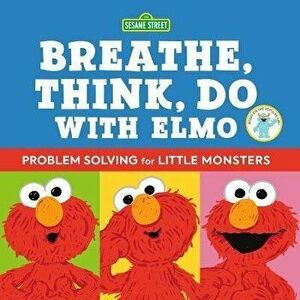 Sesame Street: Breathe, Think, Do with Elmo: Problem Solving for Little Monsters, Hardcover - Robin Newman imagine