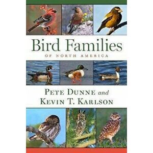 Bird Families of North America, Hardcover - Pete Dunne imagine