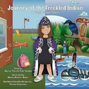 Journey of the Freckled Indian: A Tlingit Culture Story, Paperback - Alyssa K. London imagine
