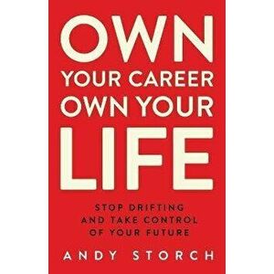 Own Your Career Own Your Life: Stop Drifting and Take Control of Your Future, Paperback - Andy Storch imagine