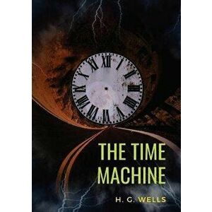 The Time Machine: A 1895 science fiction novella by H. G. Wells (original unabridged 1895 version), Paperback - H. G. Wells imagine