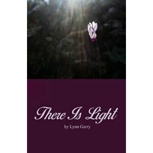 There Is Light, Paperback - Lynn Garry imagine
