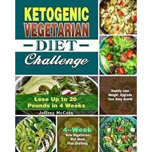 Ketogenic Vegetarian Diet Challenge: 4-Week Keto Vegetarian Diet Meal Plan Challenge - Rapidly Lose Weight, Upgrade Your Body Health - Lose Up to 20 P imagine