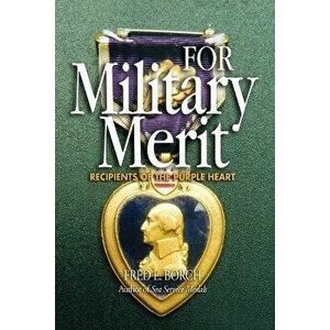 For Military Merit: Recipients of the Purple Heart, Paperback - Fred L. Borch imagine