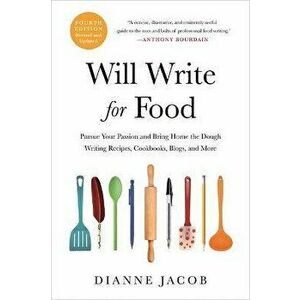 Will Write for Food: Pursue Your Passion and Bring Home the Dough Writing Recipes, Cookbooks, Blogs, and More, Paperback - Dianne Jacob imagine
