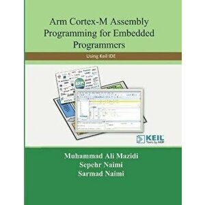Arm Cortex-M Assembly Programming for Embedded Programmers: Using Keil, Paperback - Sarmad Naimi imagine