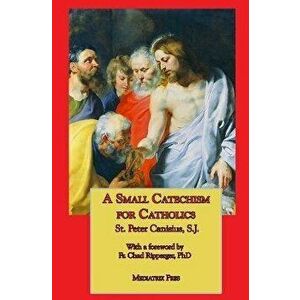 A Small Catechism for Catholics, Paperback - St Peter Canisius imagine