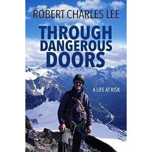 Through Dangerous Doors: A Life at Risk, Paperback - Robert Charles Lee imagine