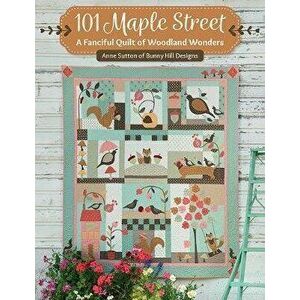 101 Maple Street: A Fanciful Quilt of Woodland Wonders, Paperback - Anne Sutton imagine