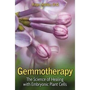 Gemmotherapy: The Science of Healing with Plant Stem Cells, Paperback - Roger Halfon imagine