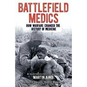 Battlefield Medics: How Warfare Changed the History of Medicine, Paperback - Martin King imagine