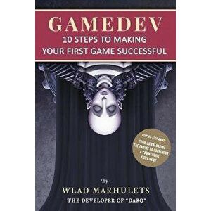 Gamedev: 10 Steps to Making Your First Game Successful, Paperback - Wlad Marhulets imagine