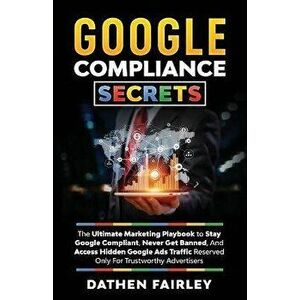 Google Compliance Secrets: The Ultimate Marketing Playbook To Stay Google Compliant, Never Get Banned, And Access Hidden Google Ads Traffic Reser - Da imagine