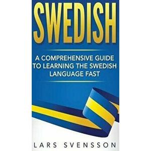 Swedish: A Comprehensive Guide to Learning the Swedish Language Fast, Hardcover - Lars Svensson imagine