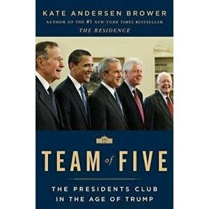 Team of Five: The Presidents Club in the Age of Trump, Paperback - Kate Andersen Brower imagine