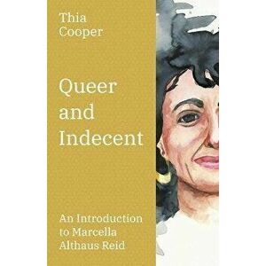 Queer and Indecent: An Introduction to the Theology of Marcella Althaus Reid, Paperback - Thia Cooper imagine