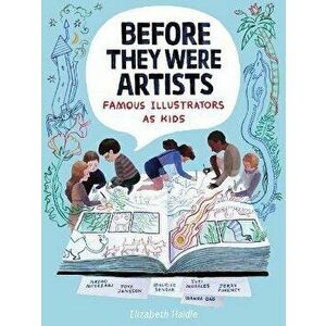 Before They Were Artists: Famous Illustrators as Kids, Hardcover - Elizabeth Haidle imagine