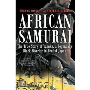 African Samurai: The True Story of Yasuke, a Legendary Black Warrior in Feudal Japan, Paperback - Geoffrey Girard imagine