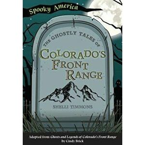 The Ghostly Tales of Colorado's Front Range, Paperback - Shelli Timmons imagine