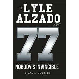 The Lyle Alzado Story Nobody's Invincible, Hardcover - James H. Duffner imagine
