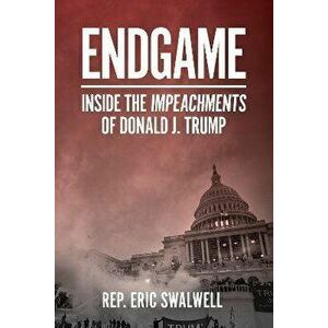 Endgame: Inside the Impeachment of Donald J. Trump, Paperback - Eric Swalwell imagine