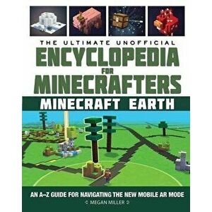 The Ultimate Unofficial Encyclopedia for Minecrafters: Earth: An A-Z Guide to Unlocking Incredible Adventures, Buildplates, Mobs, Resources, and Mobil imagine