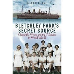 Bletchley Park's Secret Source: Churchill's Wrens and the Y Service in World War II, Hardcover - Peter Hore imagine