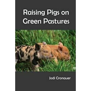 Raising Pigs on Green Pastures, Paperback - Jodi Cronauer imagine