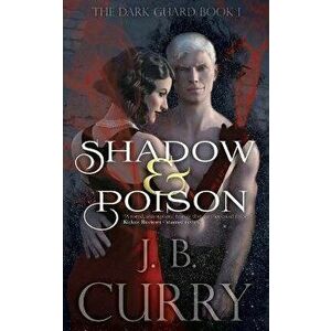 Shadow & Poison: The Dark Guard Book 1, Paperback - J. B. Curry imagine