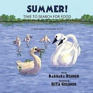 Summer! Time to Search for Food, A Story about Trumpeter Swans, Paperback - Barbara Renner imagine