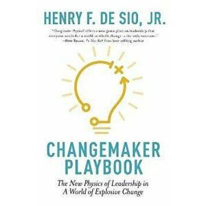 Changemaker Playbook: The New Physics of Leadership in a World of Explosive Change, Hardcover - Henry de Sio imagine