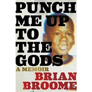 Punch Me Up to the Gods: A Memoir, Hardcover - Brian Broome imagine
