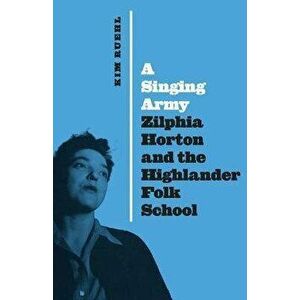 A Singing Army: Zilphia Horton and the Highlander Folk School, Hardcover - Kim Ruehl imagine