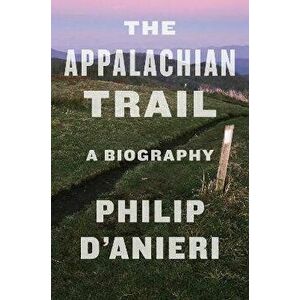 The Appalachian Trail: A Biography, Hardcover - Philip D'Anieri imagine