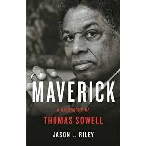 Maverick: A Biography of Thomas Sowell, Hardcover - Jason L. Riley imagine