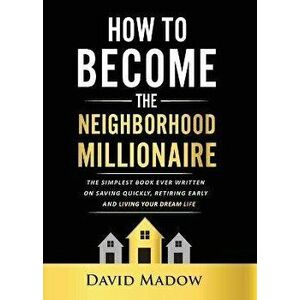 The Neighborhood Millionaire: The Simplest Book Ever Written on Saving Quickly, Retiring Early and Living Your Dream Life - David Madow imagine