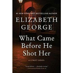 What Came Before He Shot Her: A Lynley Novel, Paperback - Elizabeth George imagine